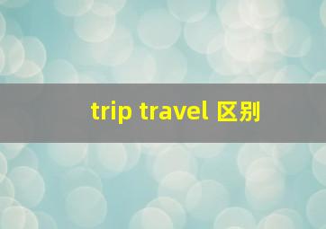 trip travel 区别